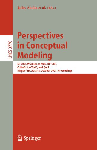 Perspectives in Conceptual Modeling: ER 2005 Workshop AOIS, BP-UML, CoMoGIS, eCOMO, and QoIS, Klagenfurt, Austria, October 24-28, 2005, Proceedings (Lecture Notes in Computer Science, 3770)