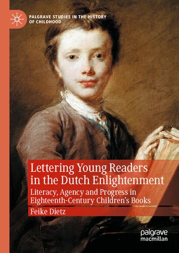 Lettering Young Readers in the Dutch Enlightenment: Literacy, Agency and Progress in Eighteenth-Century Children’s Books (Palgrave Studies in the History of Childhood)