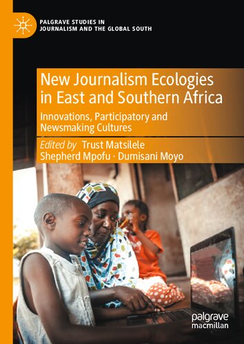 New Journalism Ecologies in East and Southern Africa: Innovations, Participatory and Newsmaking Cultures (Palgrave Studies in Journalism and the Global South)