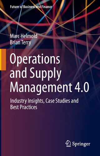 Operations and Supply Management 4.0: Industry Insights, Case Studies and Best Practices (Future of Business and Finance)