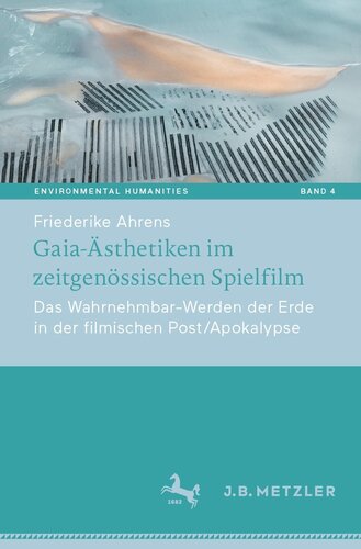 Gaia-Ästhetiken im zeitgenössischen Spielfilm: Das Wahrnehmbar-Werden der Erde in der filmischen Post/Apokalypse (Environmental Humanities) (German Edition)