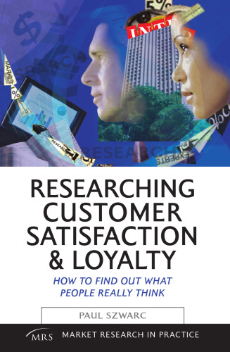 Researching Customer Satisfaction & Loyalty: How to Find Out What People Really Think (Market Research in Practice)