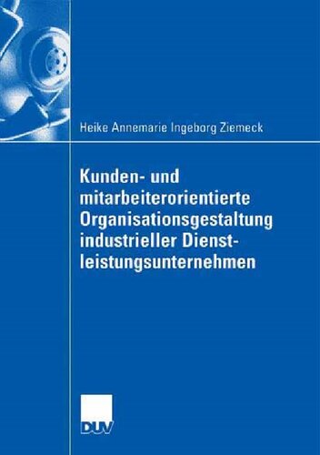 Kunden- und mitarbeiterorientierte Organisationsgestaltung industrieller Dienstleistungsunternehmen (German Edition)