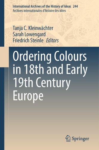 Ordering Colours in 18th and Early 19th Century Europe (International Archives of the History of Ideas Archives internationales d'histoire des idées, 244)