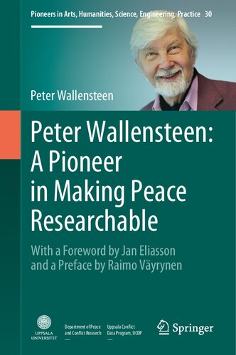 Peter Wallensteen: A Pioneer in Making Peace Researchable: With a Foreword by Jan Eliasson and a Preface by Raimo Väyrynen (Pioneers in Arts, Humanities, Science, Engineering, Practice, 30)