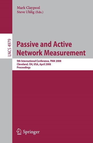Passive and Active Network Measurement: 9th International Conference, PAM 2008, Cleveland, OH, USA, April 29-30, 2008, Proceedings (Lecture Notes in Computer Science, 4979)