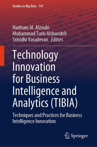 Technology Innovation for Business Intelligence and Analytics (TIBIA): Techniques and Practices for Business Intelligence Innovation (Studies in Big Data, 147)