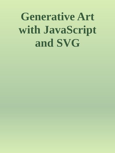 Generative Art with JavaScript and SVG: Utilizing Scalable Vector Graphics and Algorithms for Creative Coding and Design (Design Thinking)