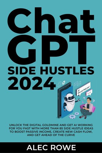 ChatGPT Side Hustles 2024: Unlock the Digital Goldmine and Get AI Working for You Fast with More Than 85 Side Hustle Ideas to Boost Passive Income, Create New Cash Flow, and Get Ahead of the Curve