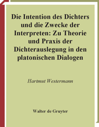 Die Intention des Dichters und die Zwecke der Interpreten: Zu Theorie und Praxis der Dichterauslegung in den Platonischen Dialogen (Quellen und Studien zur Philosophie, Vol 54)  German