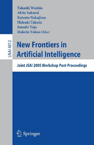 New Frontiers in Artificial Intelligence: Joint JSAI 2005 Workshop Post-Proceedings (Lecture Notes in Computer Science, 4012)