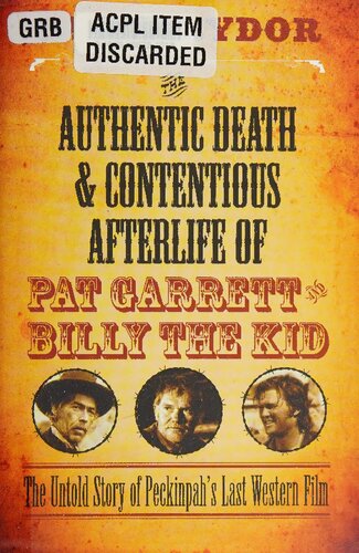 The Authentic Death and Contentious Afterlife of Pat Garrett and Billy the Kid: The Untold Story of Peckinpah’s :ast Western