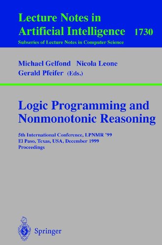 Logic Programming and Nonmonotonic Reasoning: 5th International Conference, LPNMR '99, El Paso, Texas, USA, December 2-4, 1999 Proceedings (Lecture Notes in Computer Science, 1730)