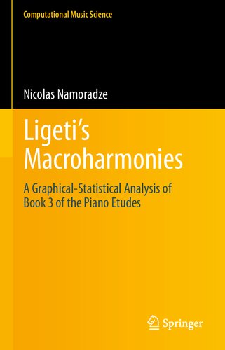 Ligeti’s Macroharmonies: A Graphical-Statistical Analysis of Book 3 of the Piano Etudes (Computational Music Science)