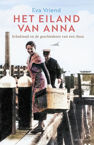 Het eiland van Anna: Schokland en de geschiedenis van een thuis