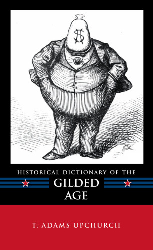 Historical Dictionary of the Gilded Age (Historical Dictionaries of U.S. Historical Eras)