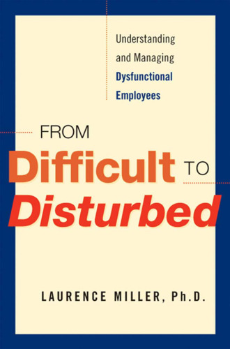 From Difficult to Disturbed: Understanding and Managing Dysfunctional Employees