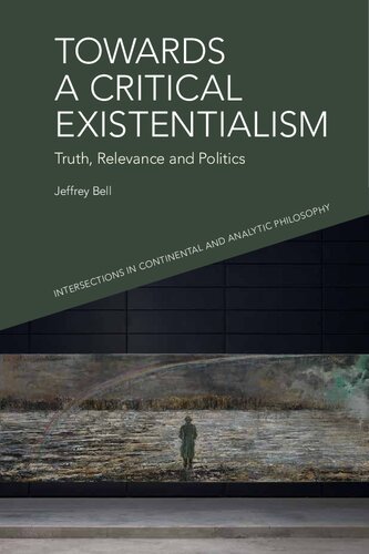 Towards a Critical Existentialism: Truth, Relevance and Politics (Intersections in Continental and Analytic Philosophy)