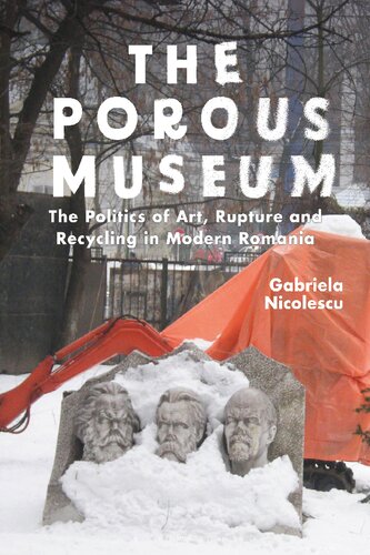The Porous Museum: The Politics of Art, Rupture and Recycling in Modern Romania