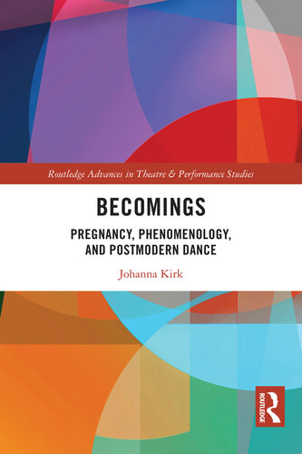 Becomings: Pregnancy, Phenomenology, and Postmodern Dance (Routledge Advances in Theatre & Performance Studies)