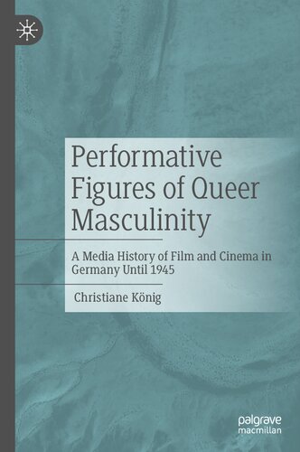 Performative Figures of Queer Masculinity: A Media History of Film and Cinema in Germany Until 1945