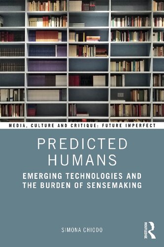 Predicted Humans: Emerging Technologies and the Burden of Sensemaking (Media, Culture and Critique: Future Imperfect)