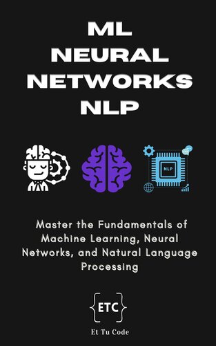 ML, Neural Networks & NLP: Master the Fundamentals of Machine Learning, Neural Networks, and Natural Language Processing