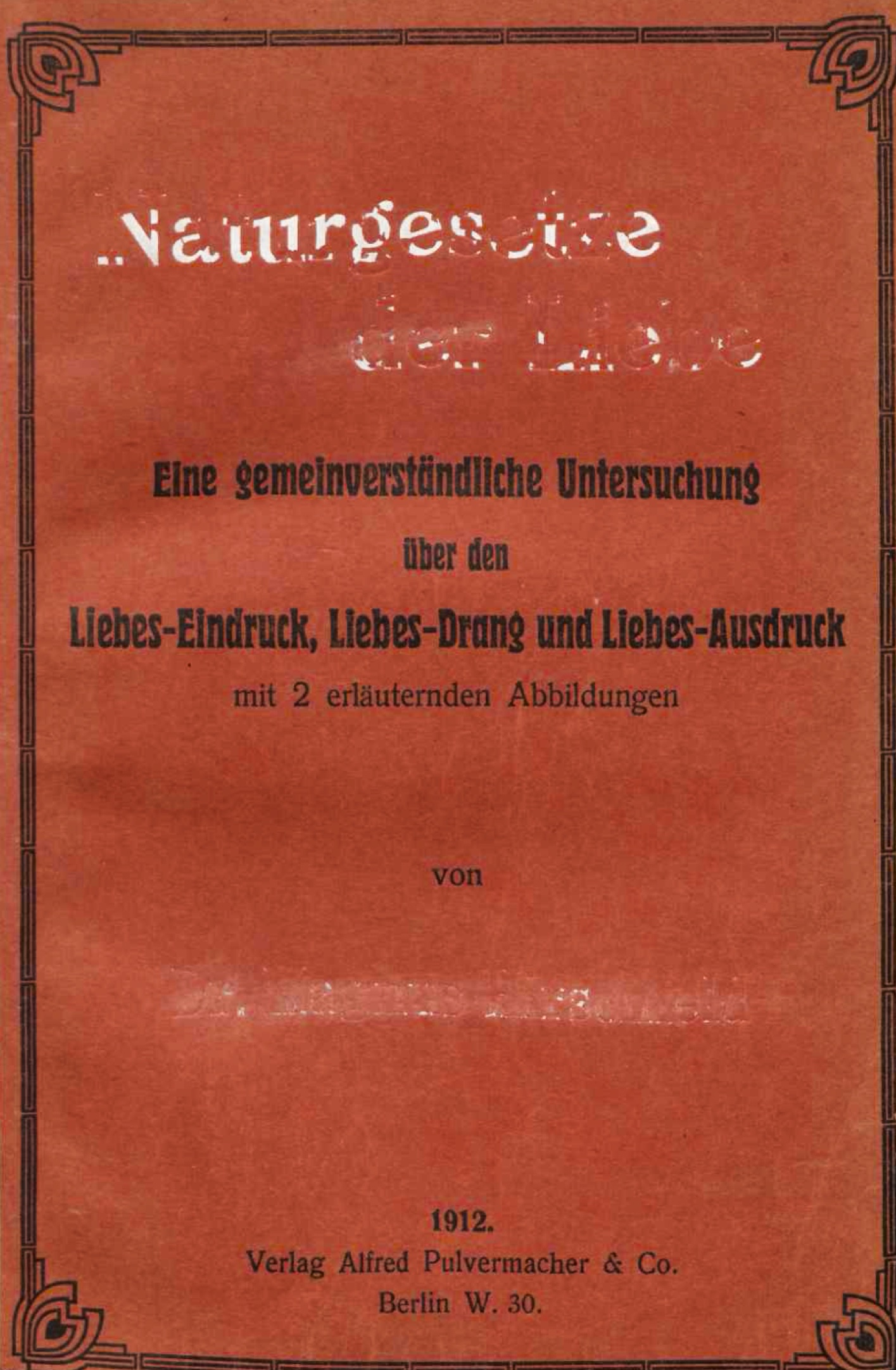 Naturgesetze der Liebe: eine gemeinverständliche Untersuchung über den Liebes-Eindruck, Liebes-Drang und Liebes-Ausdruck