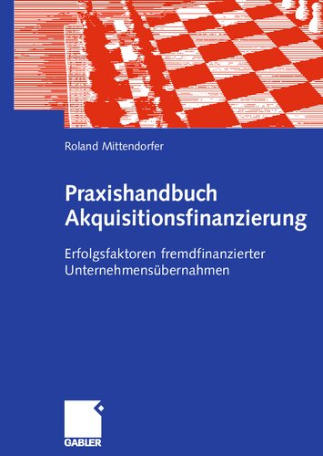 Praxishandbuch Akquisitionsfinanzierung: Erfolgsfaktoren fremdfinanzierter Unternehmensübernahmen