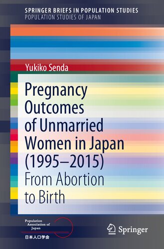 Pregnancy Outcomes of Unmarried Women in Japan (1995–2015): From Abortion to Birth (Population Studies of Japan)