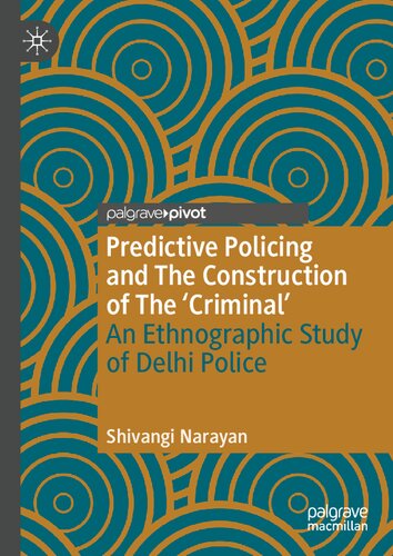 Predictive Policing and The Construction of The 'Criminal': An Ethnographic Study of Delhi Police (Palgrave's Critical Policing Studies)