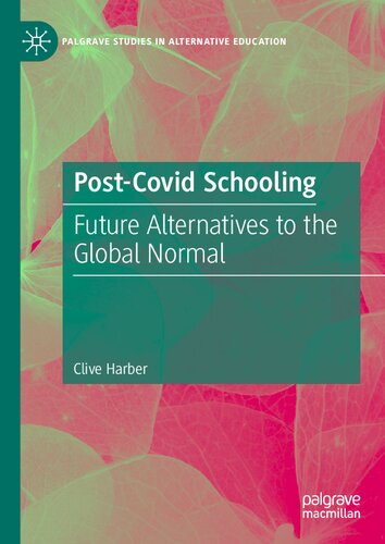 Post-Covid Schooling: Future Alternatives to the Global Normal (Palgrave Studies in Alternative Education)