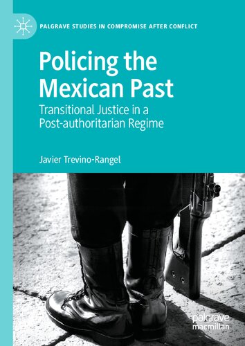 Policing the Mexican Past: Transitional Justice in a Post-authoritarian Regime (Palgrave Studies in Compromise after Conflict)