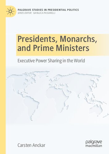 Presidents, Monarchs, and Prime Ministers: Executive Power Sharing in the World (Palgrave Studies in Presidential Politics)
