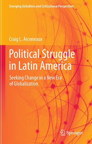 Political Struggle in Latin America: Seeking Change in a New Era of Globalization (Emerging Globalities and Civilizational Perspectives)