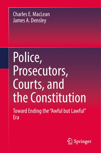 Police, Prosecutors, Courts, and the Constitution: Toward Ending the “Awful but Lawful” Era