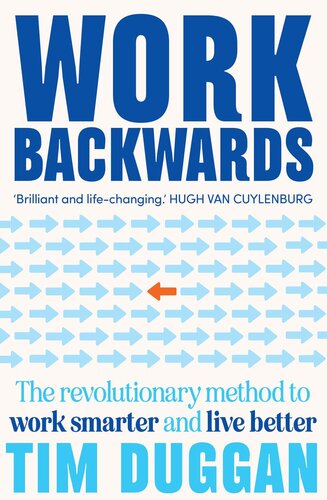 Work Backwards: The revolutionary method to work smarter and live better