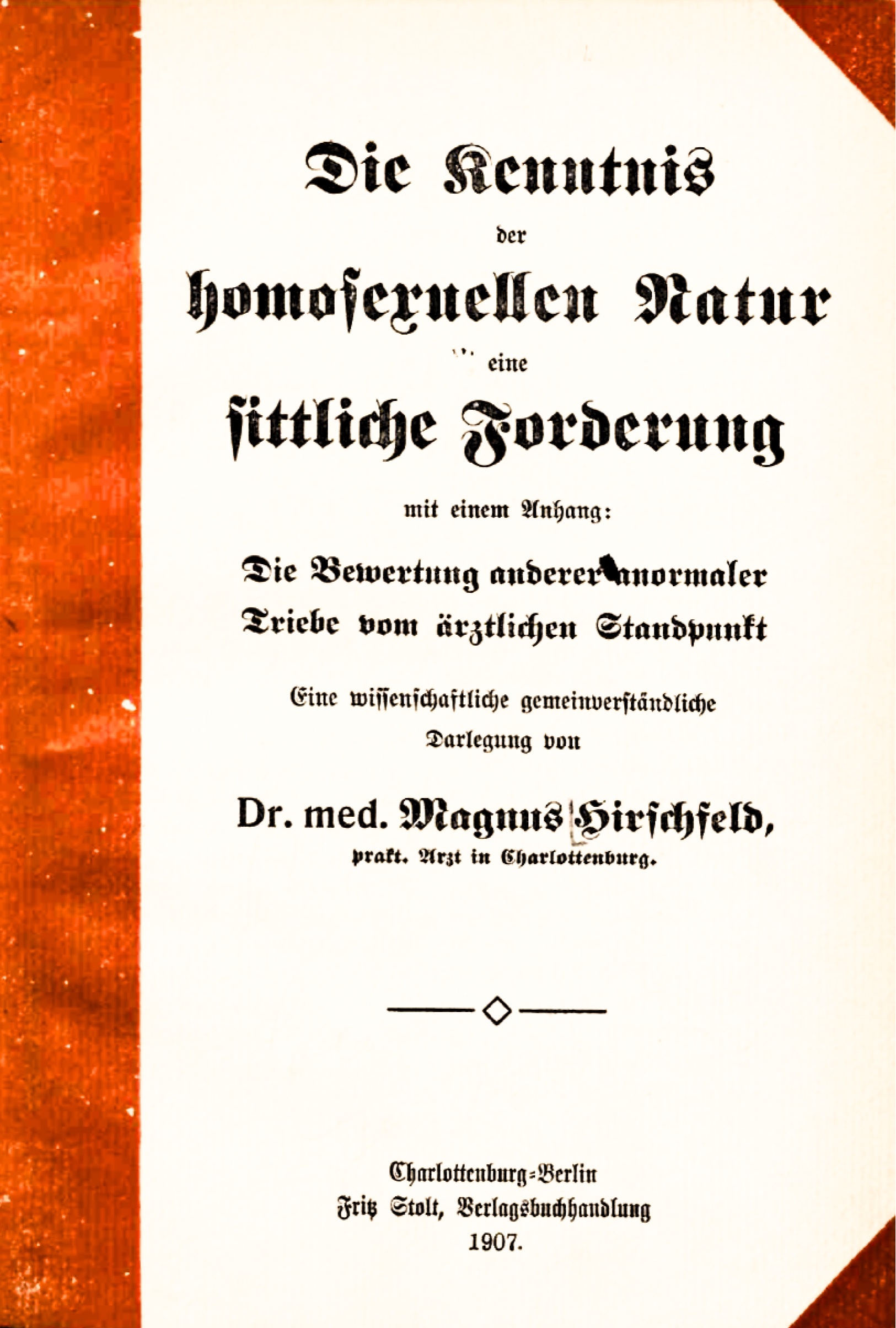 Die Kenntnis der homosexuellen Natur eine sittliche Forderung ; mit einem Anhang: Die Bewertung anderer anormaler Triebe vom ärztlichen Standpunkt ; Eine wissenschaftliche gemeinverständliche Darlegung