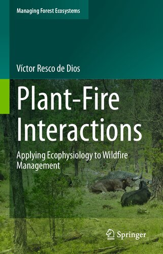 Plant-Fire Interactions: Applying Ecophysiology to Wildfire Management (Managing Forest Ecosystems, 36)