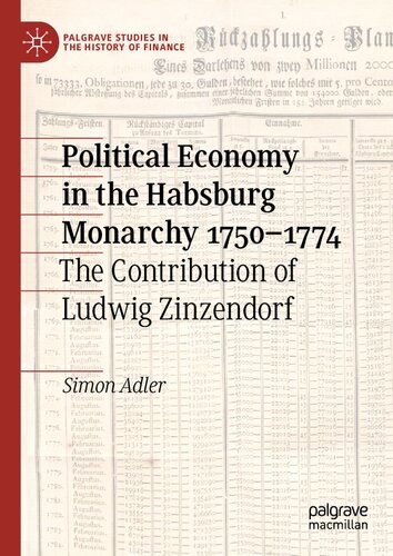 Political Economy in the Habsburg Monarchy 1750–1774: The Contribution of Ludwig Zinzendorf (Palgrave Studies in the History of Finance)