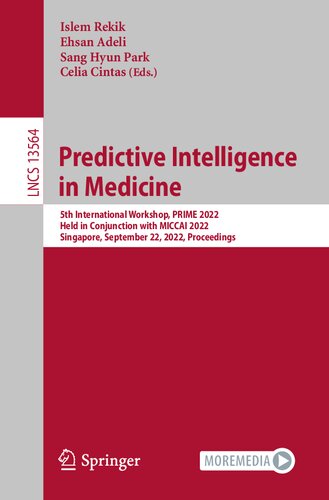 Predictive Intelligence in Medicine: 5th International Workshop, PRIME 2022, Held in Conjunction with MICCAI 2022, Singapore, September 22, 2022, Proceedings (Lecture Notes in Computer Science, 13564)