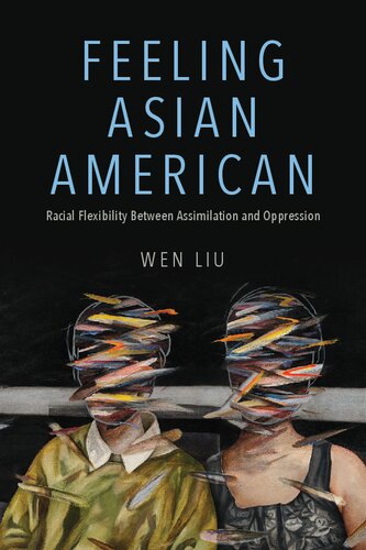 Feeling Asian American: Racial Flexibility Between Assimilation and Oppression (NWSA / UIP First Book Prize)