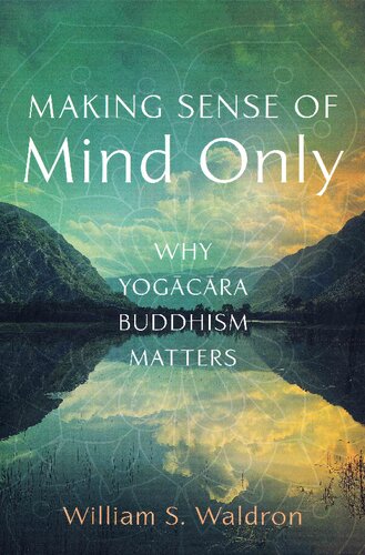 Making Sense of Mind Only: Why Yogācāra Buddhism Matters