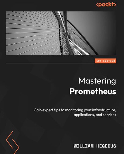 Mastering Prometheus: Gain expert tips to monitoring your infrastructure, applications, and services