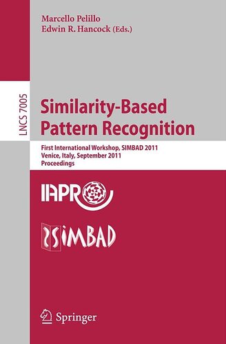 Similarity-Based Pattern Recognition: First International Workshop, SIMBAD 2011, Venice, Italy, September 28-30, 2011, Proceedings (Lecture Notes in Computer Science, 7005)