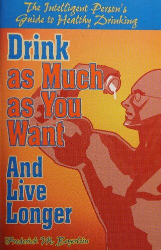 Drink as Much as You Want and Live Longer: The Intelligent Person's Guide to Healthy Drinking