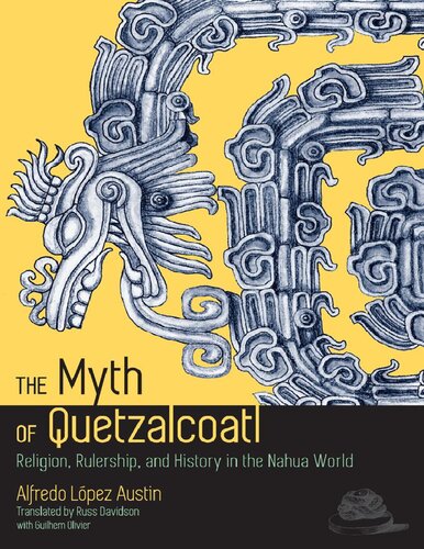 The Myth of Quetzalcoatl, Religion, Rulership, and History in the Nahua World
