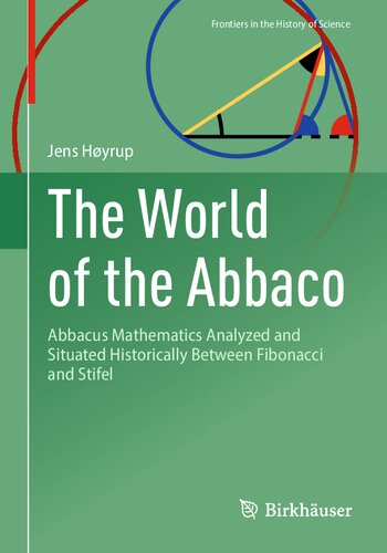 The World of the Abbaco: Abbacus Mathematics Analyzed and Situated Historically Between Fibonacci and Stifel (Frontiers in the History of Science)