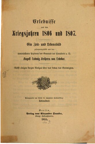 Erlebnisse aus den Kriegsjahren 1806 und 1807 ; ein Zeit- und Lebensbild zusammengestellt aus den hinterlassenen Papieren des Generals der Cavallerie [Kavallerie] a. D. August Ludwig Freiherrn von Ledebur