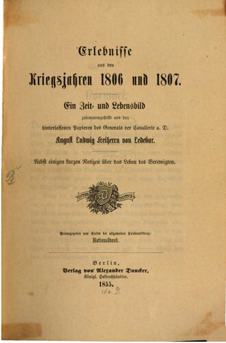 Erlebnisse aus den Kriegsjahren 1806 und 1807 ; ein Zeit- und Lebensbild zusammengestellt aus den hinterlassenen Papieren des Generals der Cavallerie [Kavallerie] a. D. August Ludwig Freiherrn von Ledebur